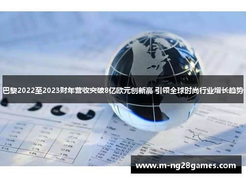 巴黎2022至2023财年营收突破8亿欧元创新高 引领全球时尚行业增长趋势