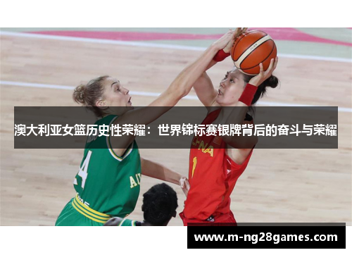 澳大利亚女篮历史性荣耀：世界锦标赛银牌背后的奋斗与荣耀