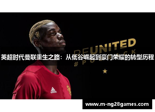 英超时代曼联重生之路：从低谷崛起到豪门荣耀的转型历程